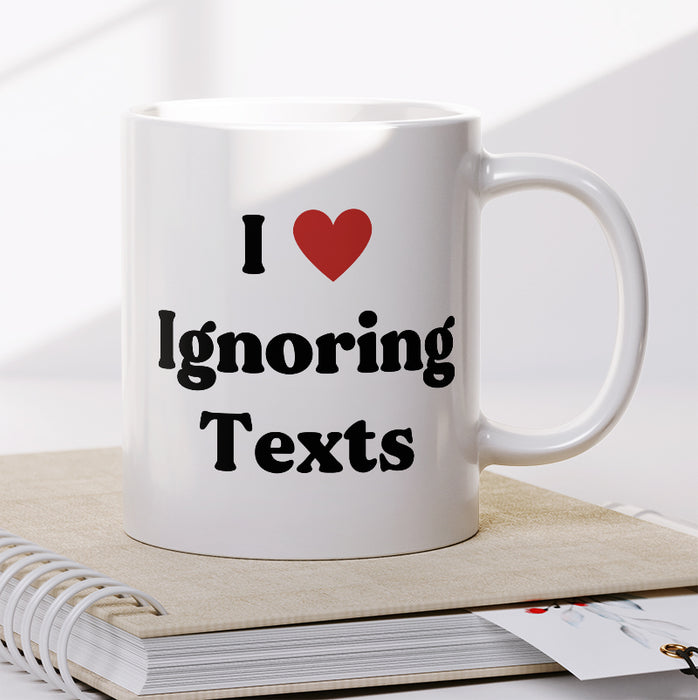 I Love Ignoring Texts Mug